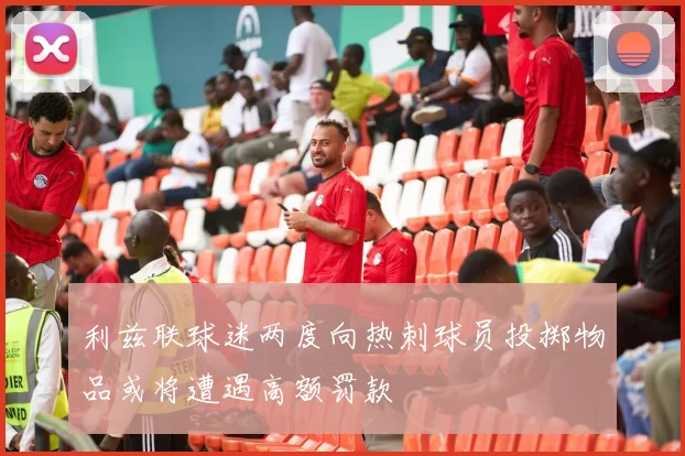 利兹联球迷两度向热刺球员投掷物品或将遭遇高额罚款