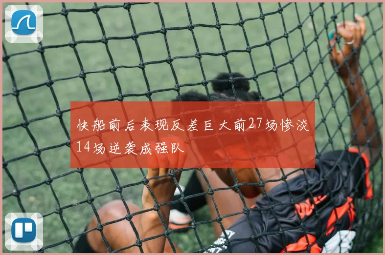 快船前后表现反差巨大前27场惨淡14场逆袭成强队
